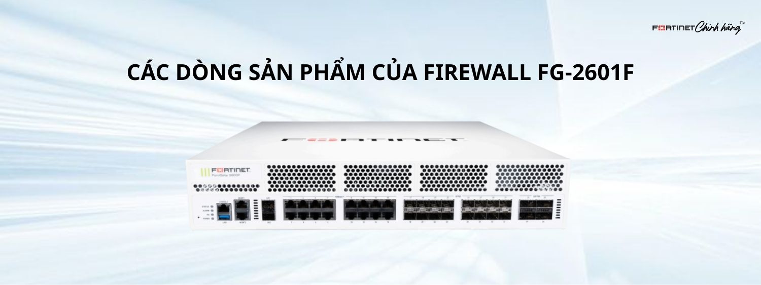 Các Dòng Sản Phẩm Của Firewall FG-2601F