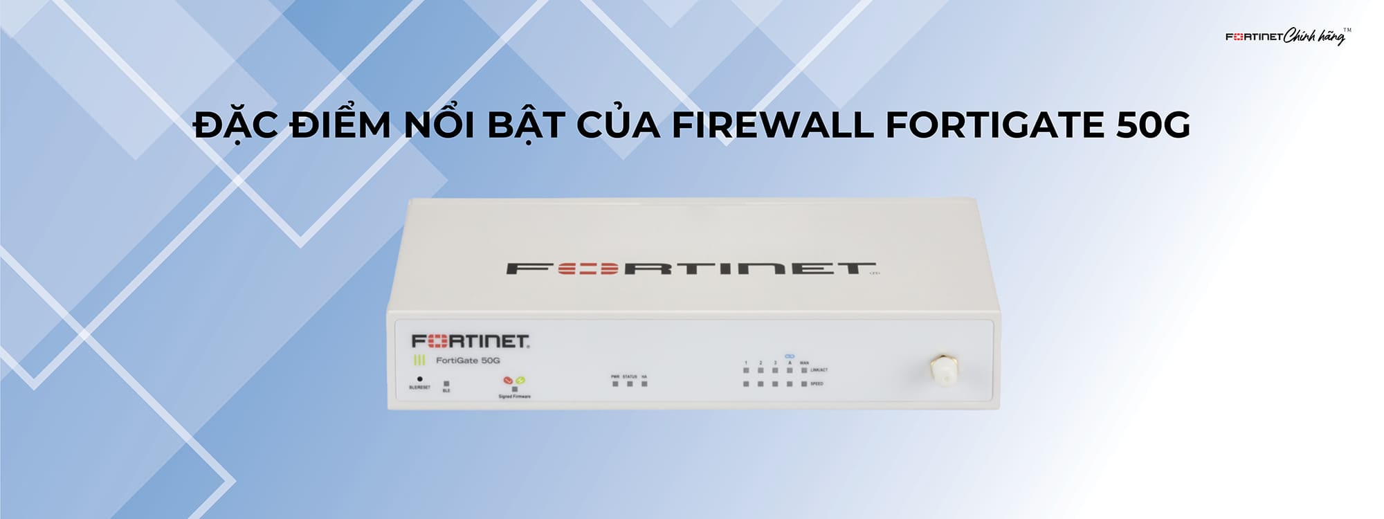 Đặc điểm nổi bật của Firewall FortiGate 50G
