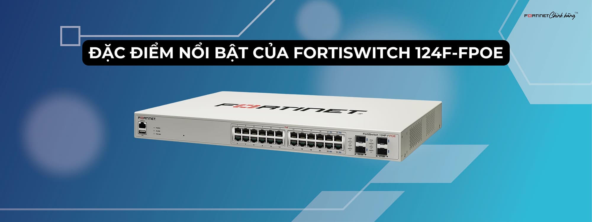 Đặc điểm nổi bật của FortiSwitch 124F-FPOE
