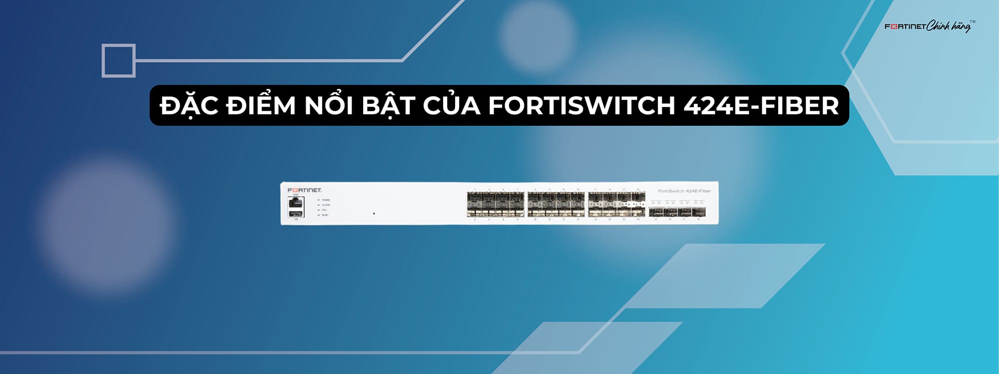 Đặc điểm nổi bật của FortiSwitch 424E-Fiber