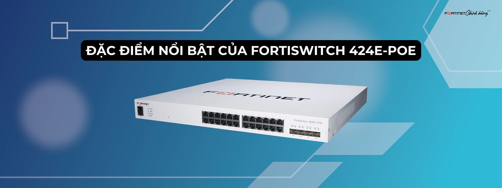 Đặc điểm nổi bật của FortiSwitch 424E-POE