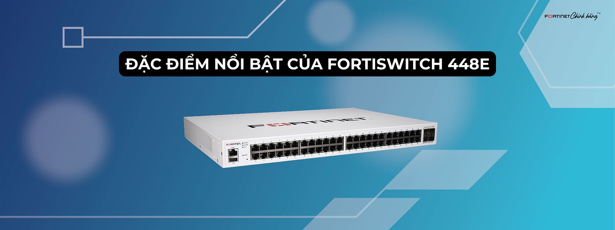 Đặc điểm nổi bật của FortiSwitch 448E