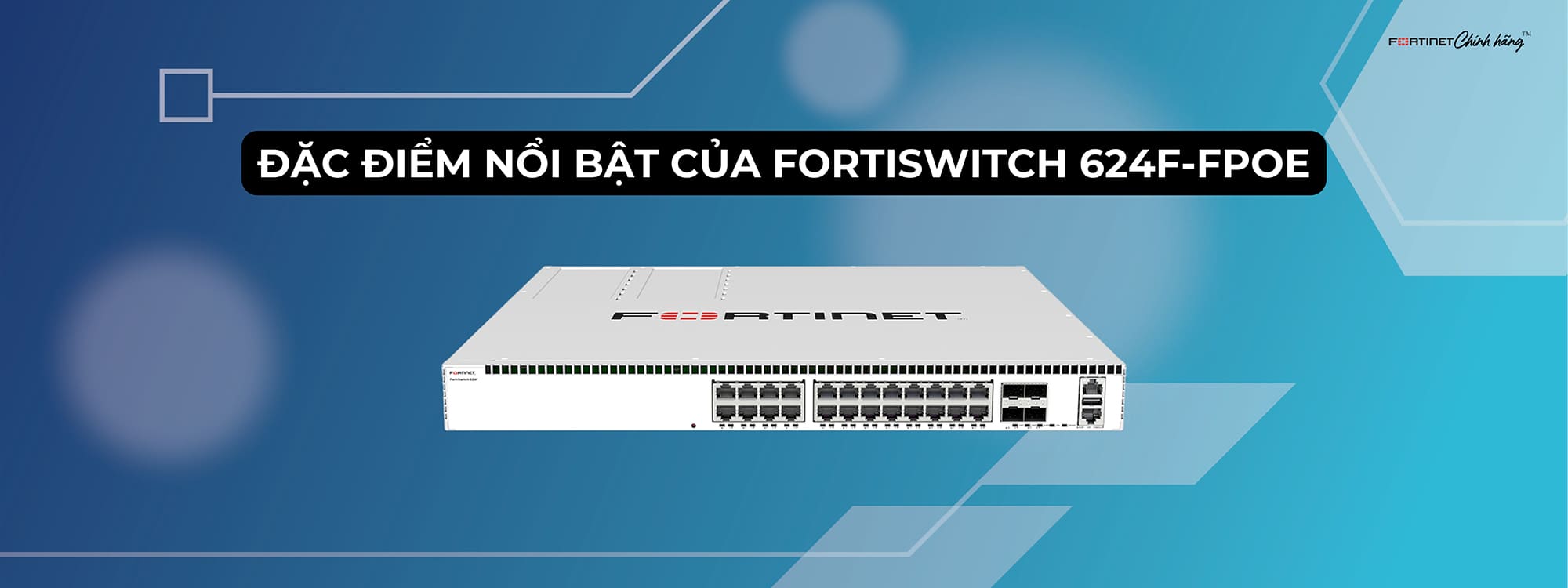 Đặc điểm nổi bật của FortiSwitch 624F-FPOE