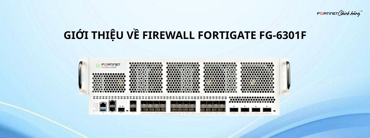 Giới Thiệu Về Firewall Fortigate FG-6301F