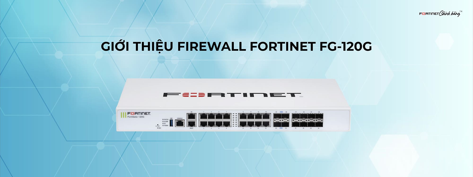 Tổng quan về Firewall Fortinet FG-121G