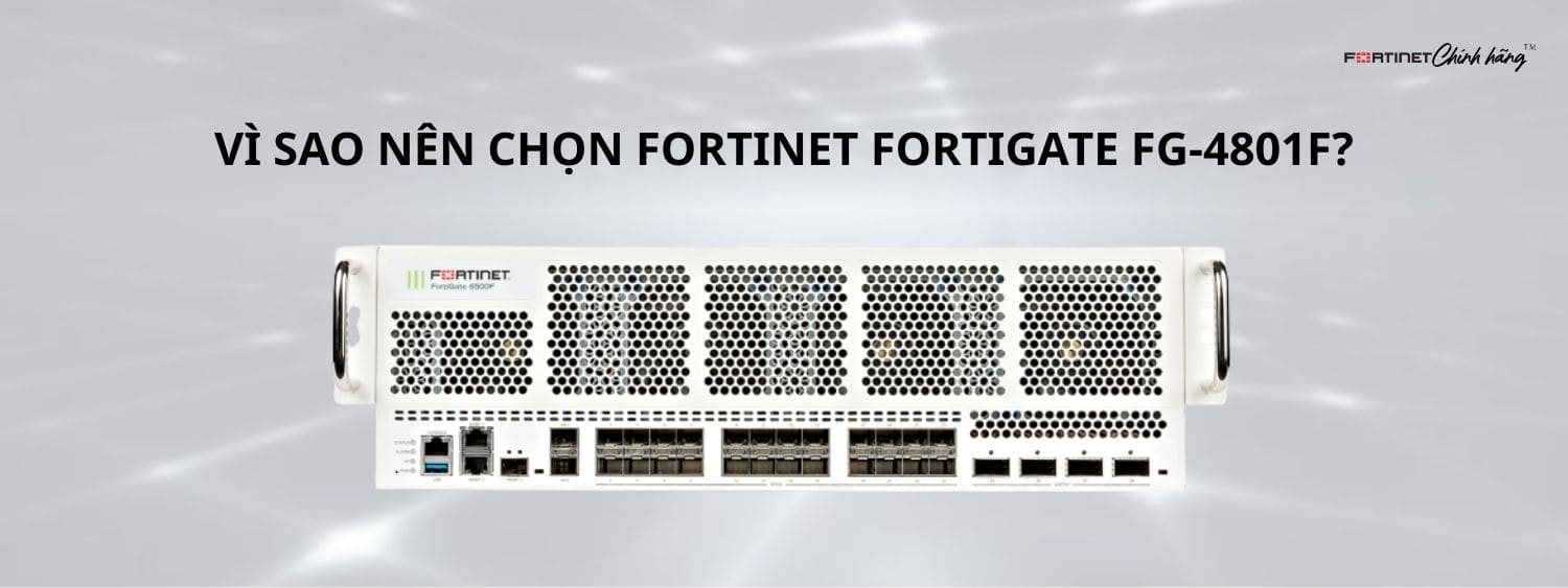 Vì Sao Nên Chọn Fortinet Fortigate FG-4801F