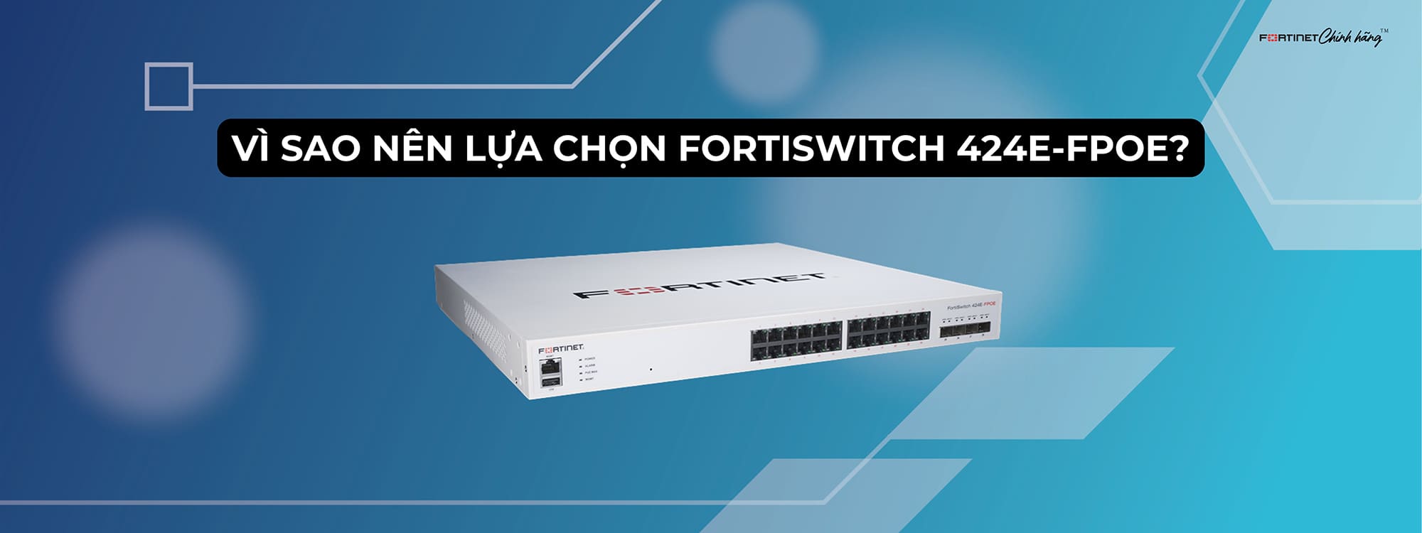 Vì sao nên lựa chọn FortiSwitch 424E-FPOE