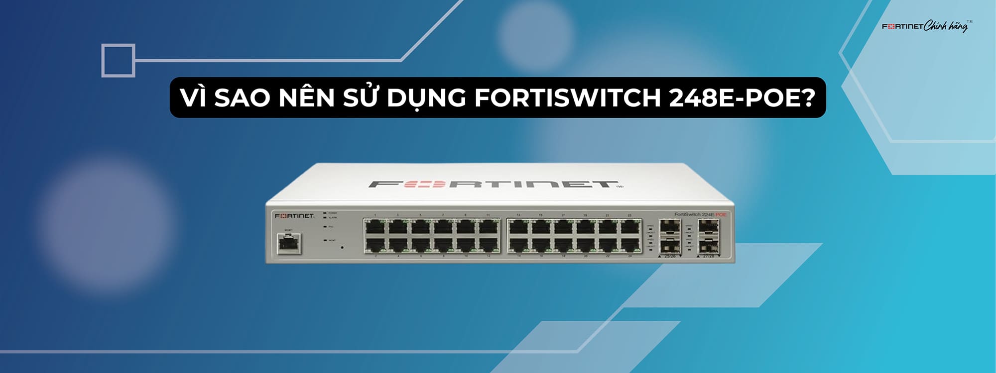Vì sao nên sử dụng FortiSwitch 248E-POE